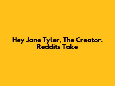 Hey Jane Tyler, The Creator: Reddit's Take