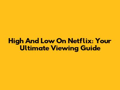 High And Low On Netflix: Your Ultimate Viewing Guide