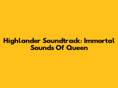 Highlander Soundtrack: Immortal Sounds Of Queen