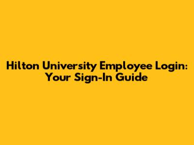 Hilton University Employee Login: Your Sign-In Guide