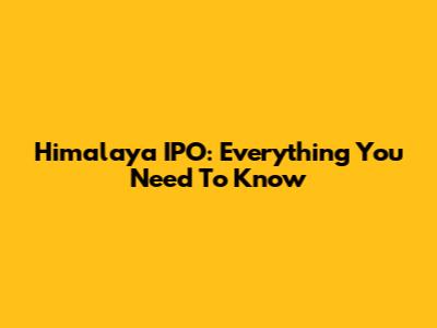 Himalaya IPO: Everything You Need To Know