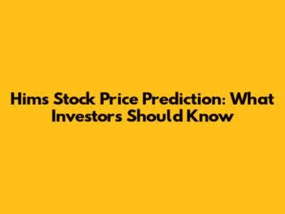 Hims Stock Price Prediction: What Investors Should Know
