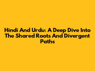 Hindi And Urdu: A Deep Dive Into The Shared Roots And Divergent Paths