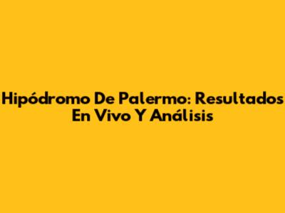 Hipódromo De Palermo: Resultados En Vivo Y Análisis