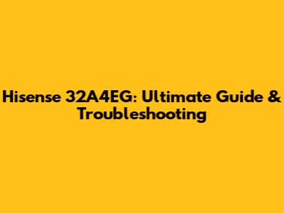 Hisense 32A4EG: Ultimate Guide & Troubleshooting
