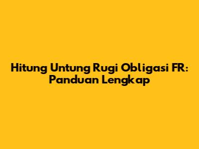 Hitung Untung Rugi Obligasi FR: Panduan Lengkap