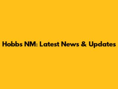 Hobbs NM: Latest News & Updates