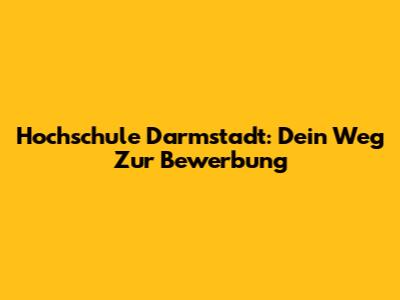 Hochschule Darmstadt: Dein Weg Zur Bewerbung