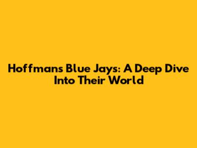 Hoffman's Blue Jays: A Deep Dive Into Their World