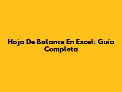 Hoja De Balance En Excel: Guía Completa