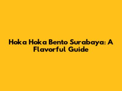 Hoka Hoka Bento Surabaya: A Flavorful Guide