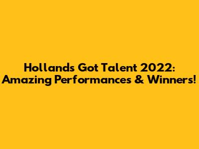 Holland's Got Talent 2022: Amazing Performances & Winners!