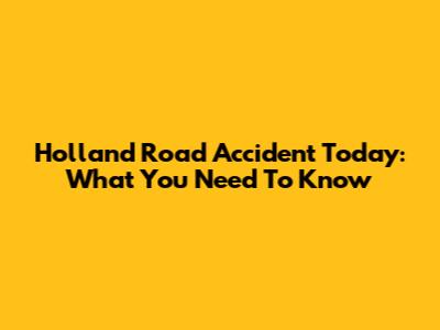 Holland Road Accident Today: What You Need To Know