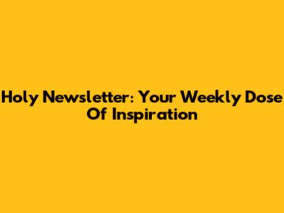 Holy Newsletter: Your Weekly Dose Of Inspiration