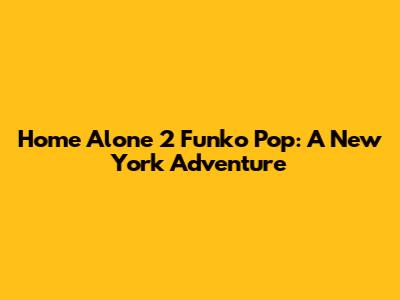 Home Alone 2 Funko Pop: A New York Adventure