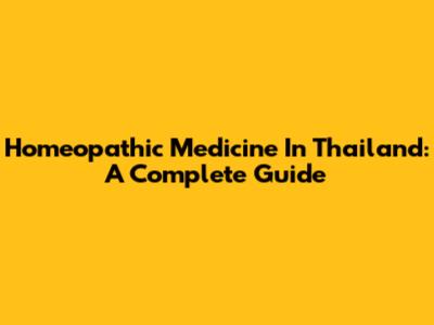 Homeopathic Medicine In Thailand: A Complete Guide