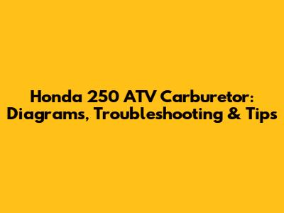 Honda 250 ATV Carburetor: Diagrams, Troubleshooting & Tips