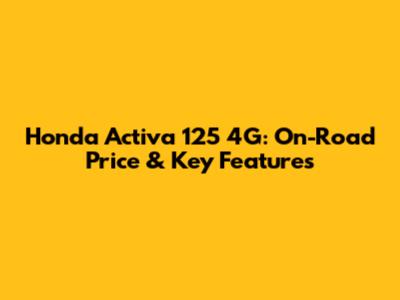 Honda Activa 125 4G: On-Road Price & Key Features