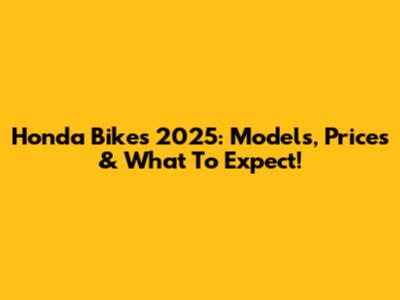Honda Bikes 2025: Models, Prices & What To Expect!