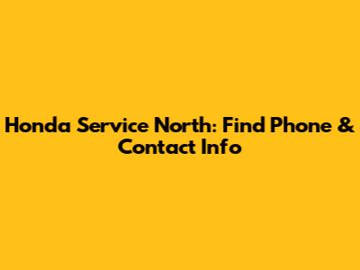Honda Service North: Find Phone & Contact Info