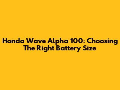 Honda Wave Alpha 100: Choosing The Right Battery Size