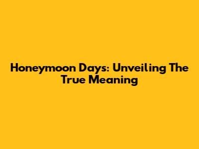 Honeymoon Days: Unveiling The True Meaning