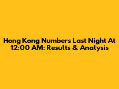 Hong Kong Numbers Last Night At 12:00 AM: Results & Analysis