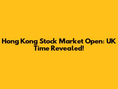 Hong Kong Stock Market Open: UK Time Revealed!