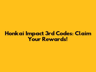 Honkai Impact 3rd Codes: Claim Your Rewards!