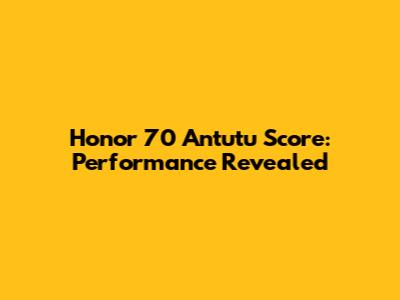 Honor 70 Antutu Score: Performance Revealed