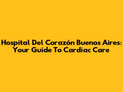 Hospital Del Corazón Buenos Aires: Your Guide To Cardiac Care