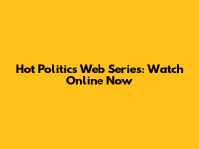 Hot Politics Web Series: Watch Online Now