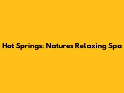Hot Springs: Nature's Relaxing Spa
