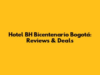 Hotel BH Bicentenario Bogotá: Reviews & Deals