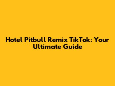 Hotel Pitbull Remix TikTok: Your Ultimate Guide