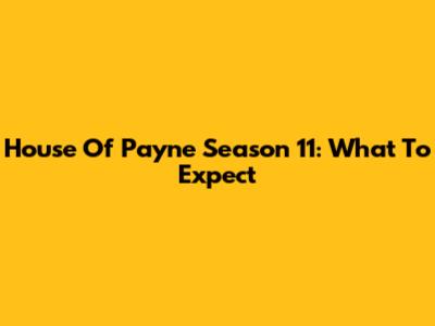 House Of Payne Season 11: What To Expect
