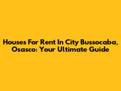 Houses For Rent In City Bussocaba, Osasco: Your Ultimate Guide