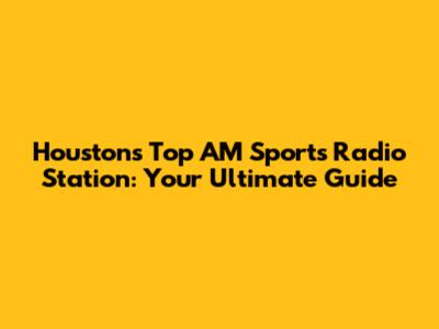 Houston's Top AM Sports Radio Station: Your Ultimate Guide