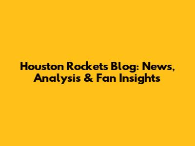 Houston Rockets Blog: News, Analysis & Fan Insights