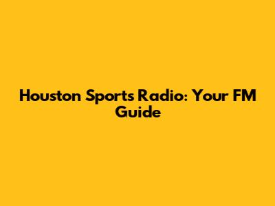 Houston Sports Radio: Your FM Guide