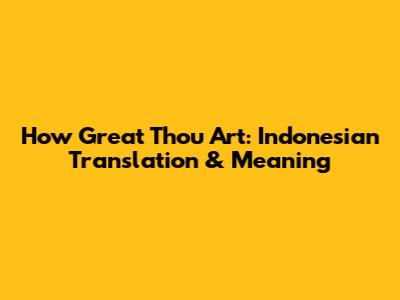 How Great Thou Art: Indonesian Translation & Meaning