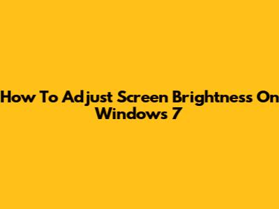 How To Adjust Screen Brightness On Windows 7