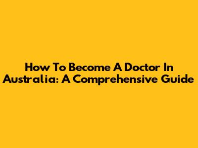 How To Become A Doctor In Australia: A Comprehensive Guide