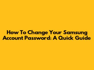 How To Change Your Samsung Account Password: A Quick Guide