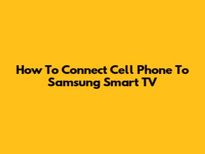 How To Connect Cell Phone To Samsung Smart TV