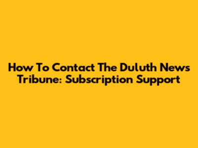How To Contact The Duluth News Tribune: Subscription Support