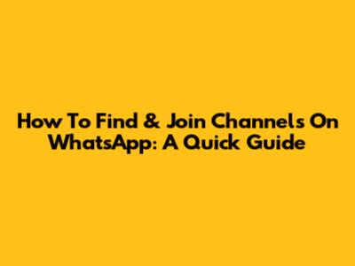 How To Find & Join Channels On WhatsApp: A Quick Guide