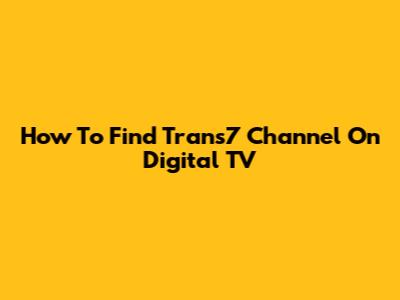 How To Find Trans7 Channel On Digital TV