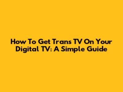 How To Get Trans TV On Your Digital TV: A Simple Guide