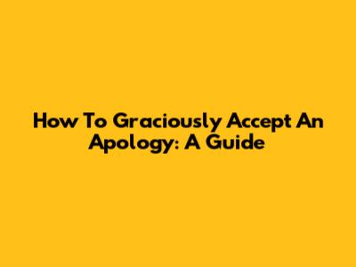 How To Graciously Accept An Apology: A Guide